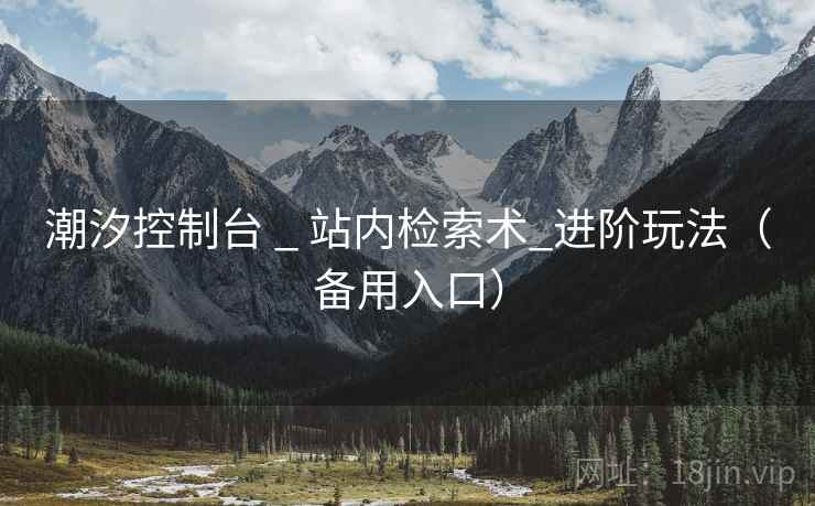 潮汐控制台 _ 站内检索术_进阶玩法(备用入口) 潮汐控制台 _ 站内检索术_进阶玩法(备用入口)